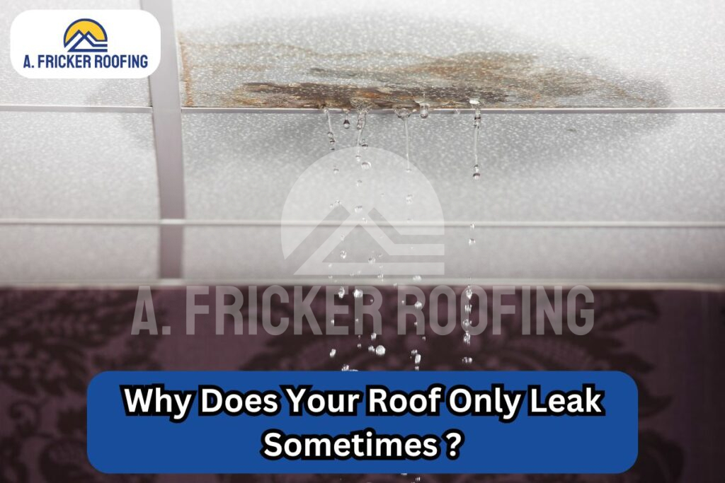 Why does your roof only leak sometimes