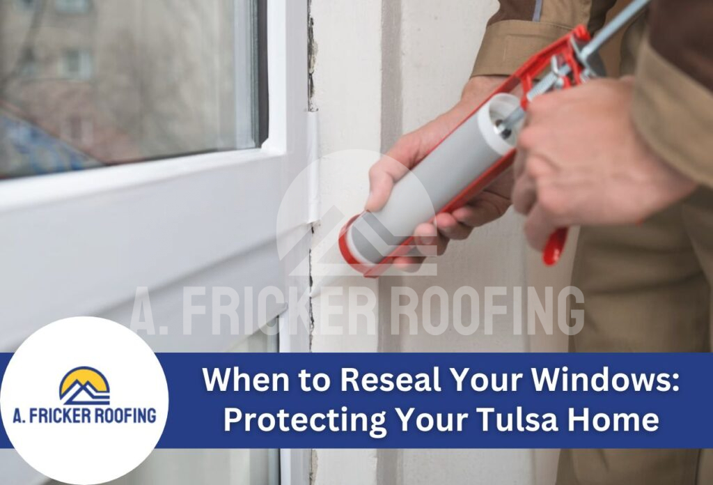 When to reseal your windows protecting your tulsa home